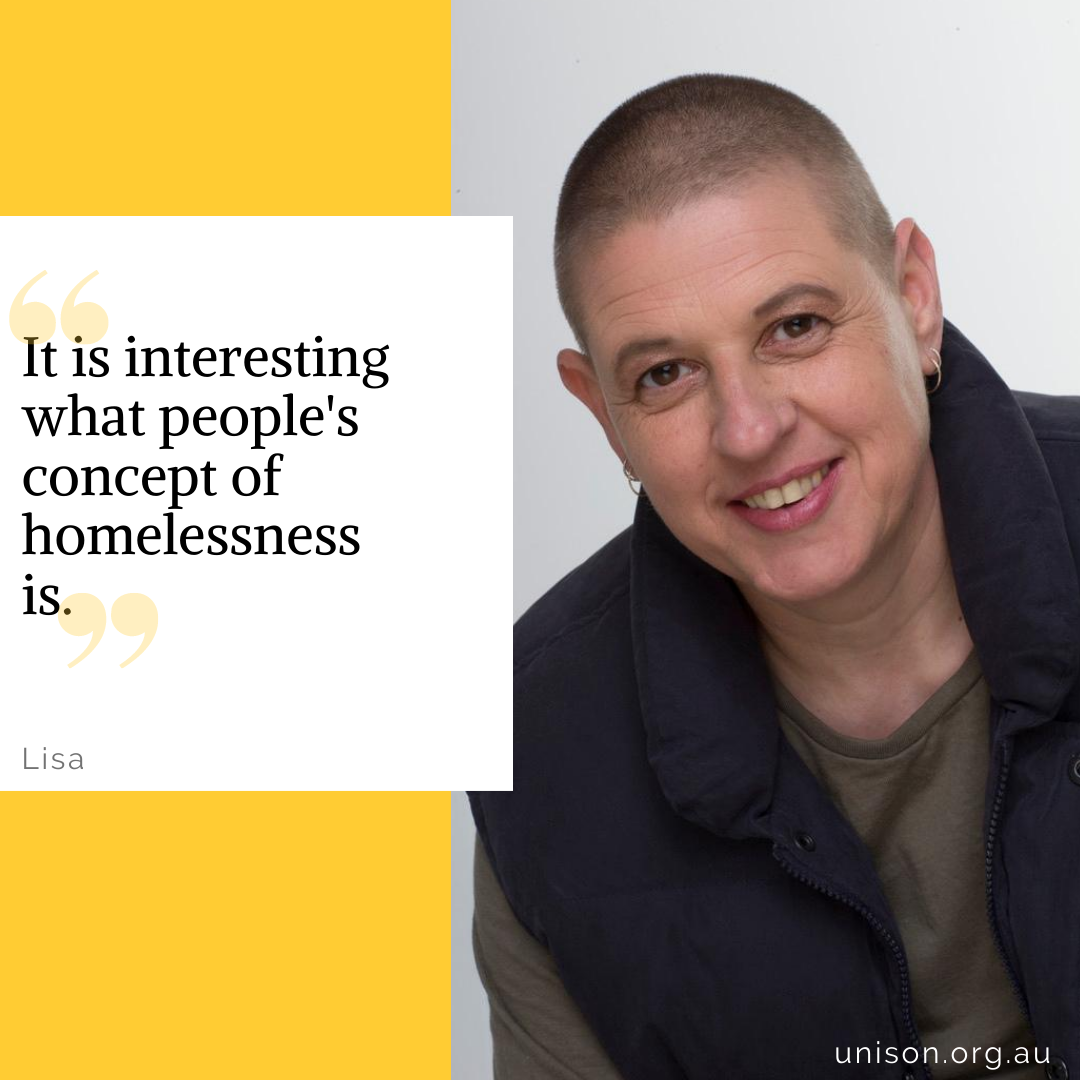 A person with short hair wearing a dark vest and grey shirt smiles at the camera next to a quote: It is interesting what peoples concept of homelessness is. The image includes the name Lisa and the website unison.org.au.